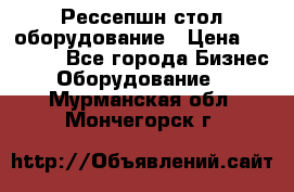 Рессепшн стол оборудование › Цена ­ 25 000 - Все города Бизнес » Оборудование   . Мурманская обл.,Мончегорск г.